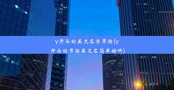 y开头的英文名字男孩(y开头的男孩英文名简单好听)