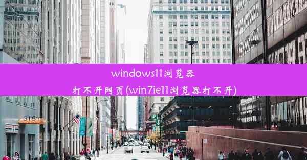 windows11浏览器打不开网页(win7ie11浏览器打不开)