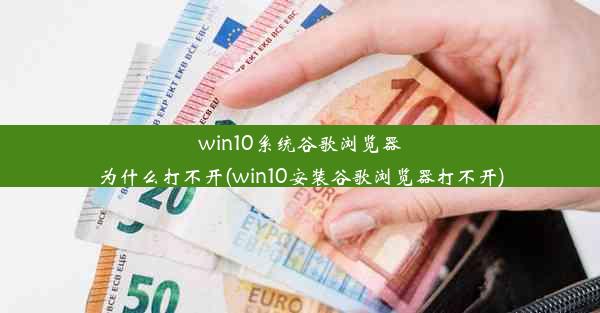 win10系统谷歌浏览器为什么打不开(win10安装谷歌浏览器打不开)