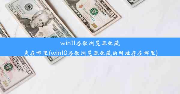 win11谷歌浏览器收藏夹在哪里(win10谷歌浏览器收藏的网址存在哪里)