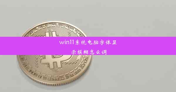 win11系统电脑字体显示模糊怎么调