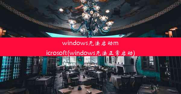 windows无法启动microsoft(windows无法正常启动)