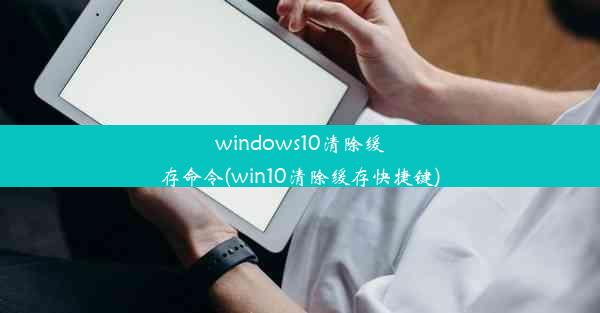 windows10清除缓存命令(win10清除缓存快捷键)