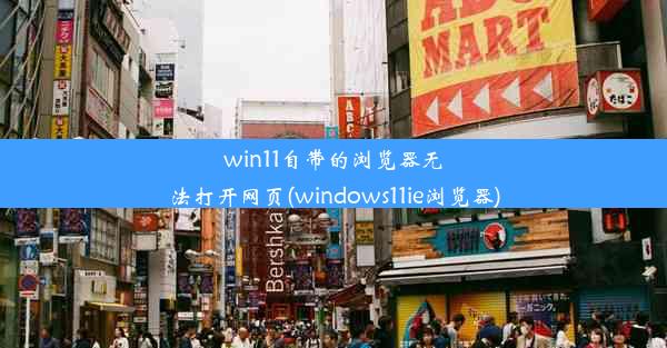 win11自带的浏览器无法打开网页(windows11ie浏览器)