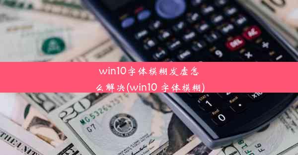 win10字体模糊发虚怎么解决(win10 字体模糊)