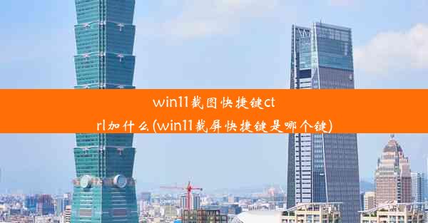 win11截图快捷键ctrl加什么(win11截屏快捷键是哪个键)