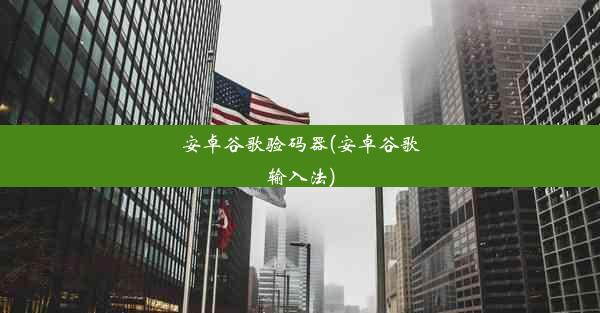 安卓谷歌验码器(安卓谷歌输入法)