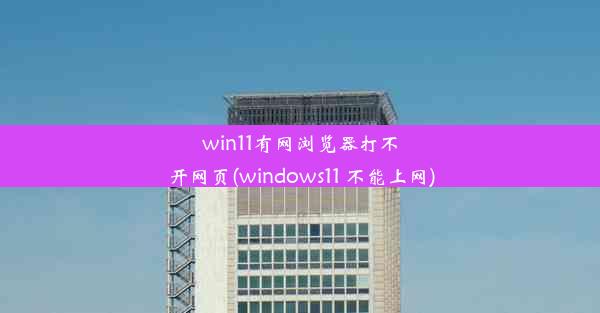 win11有网浏览器打不开网页(windows11 不能上网)