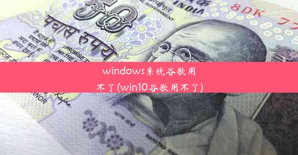 windows系统谷歌用不了(win10谷歌用不了)