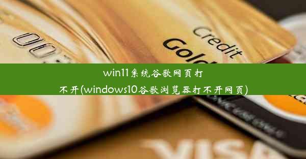 win11系统谷歌网页打不开(windows10谷歌浏览器打不开网页)