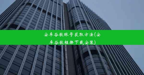 安卓谷歌账号获取方法(安卓谷歌框架下载安装)