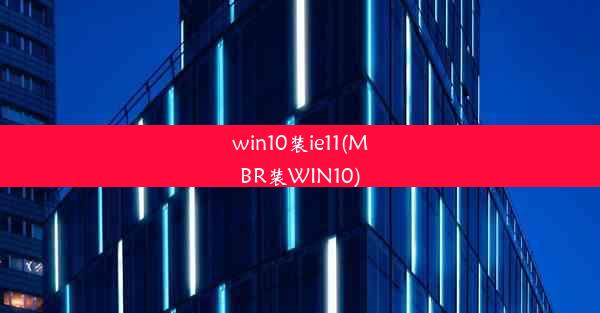 win10装ie11(MBR装WIN10)