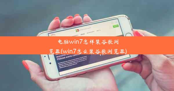 电脑win7怎样装谷歌浏览器(win7怎么装谷歌浏览器)