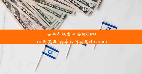 安卓手机怎么安装chrome浏览器(安卓如何安装chrome)