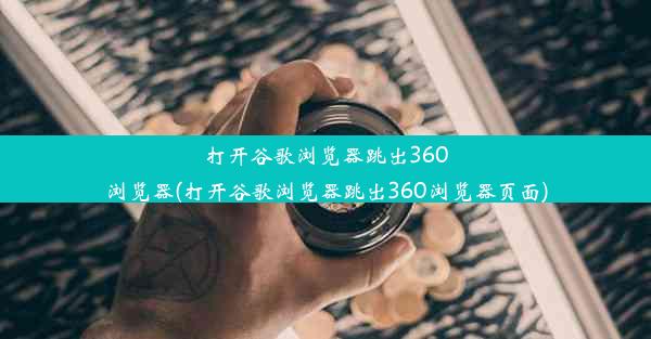 打开谷歌浏览器跳出360浏览器(打开谷歌浏览器跳出360浏览器页面)