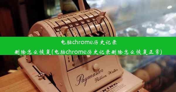 电脑chrome历史记录删除怎么恢复(电脑chrome历史记录删除怎么恢复正常)