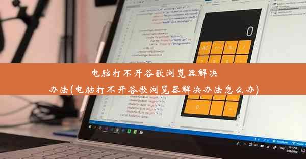 电脑打不开谷歌浏览器解决办法(电脑打不开谷歌浏览器解决办法怎么办)