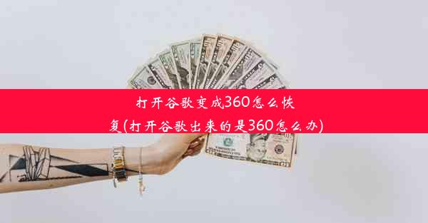 打开谷歌变成360怎么恢复(打开谷歌出来的是360怎么办)