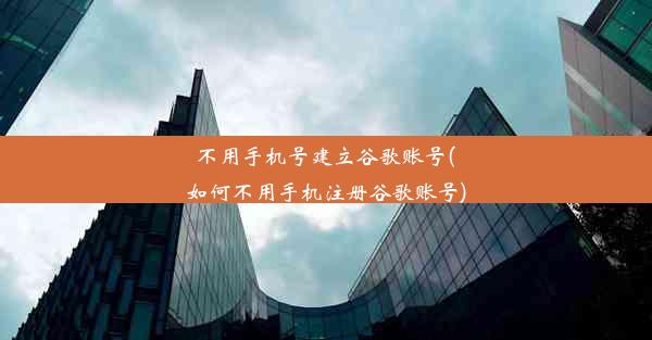 不用手机号建立谷歌账号(如何不用手机注册谷歌账号)