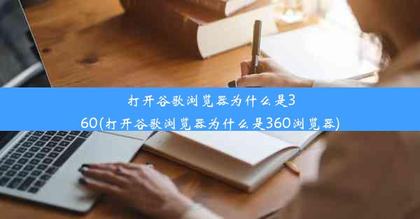 打开谷歌浏览器为什么是360(打开谷歌浏览器为什么是360浏览器)