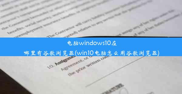 电脑windows10在哪里有谷歌浏览器(win10电脑怎么用谷歌浏览器)