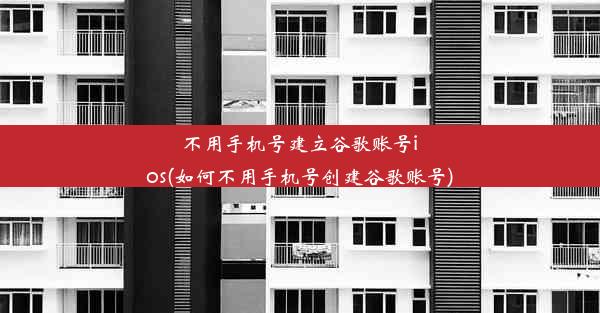 不用手机号建立谷歌账号ios(如何不用手机号创建谷歌账号)