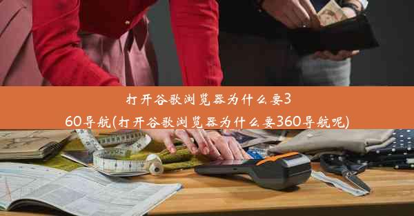 打开谷歌浏览器为什么要360导航(打开谷歌浏览器为什么要360导航呢)