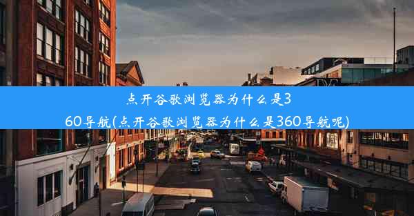 点开谷歌浏览器为什么是360导航(点开谷歌浏览器为什么是360导航呢)