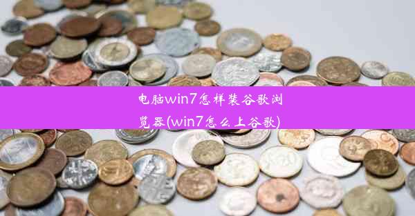 电脑win7怎样装谷歌浏览器(win7怎么上谷歌)