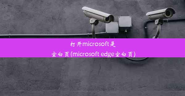 打开microsoft是空白页(microsoft edge空白页)