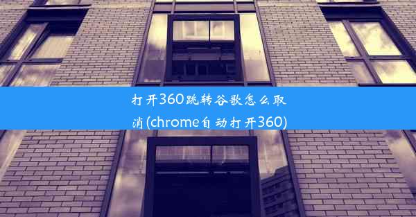 打开360跳转谷歌怎么取消(chrome自动打开360)